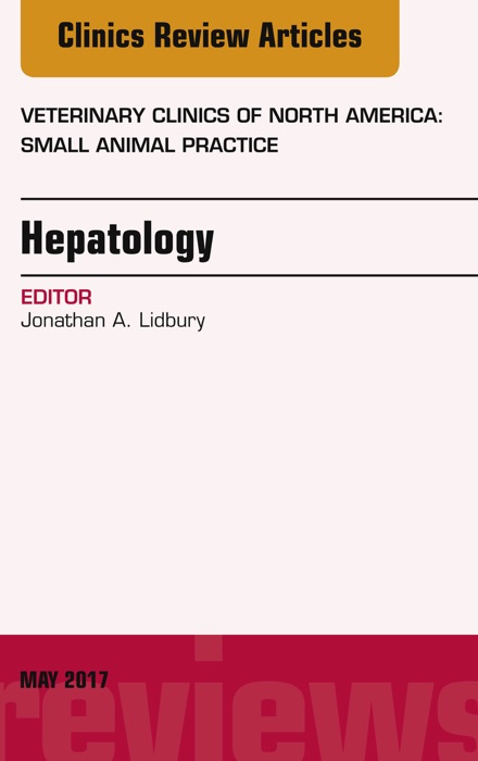 Hepatology, An Issue of Veterinary Clinics of North America: Small Animal Practice, E-Book