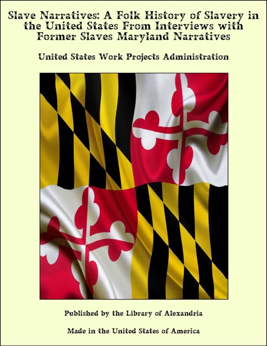 Slave Narratives: A Folk History of Slavery in the United States From Interviews with Former Slaves Maryland Narratives