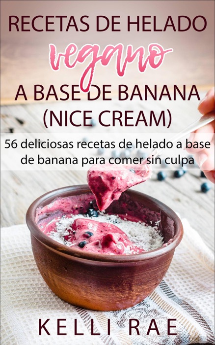 Recetas de helado vegano a base de banana (Nice Cream): 56 deliciosas recetas de helado a base de banana para comer sin culpa