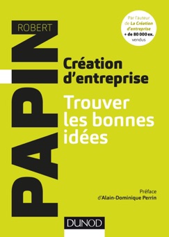 Création d'entreprise : Trouver les bonnes idées - Robert Papin