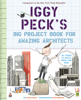 Iggy Peck's Big Project Book for Amazing Architects - Andrea Beaty & David Roberts