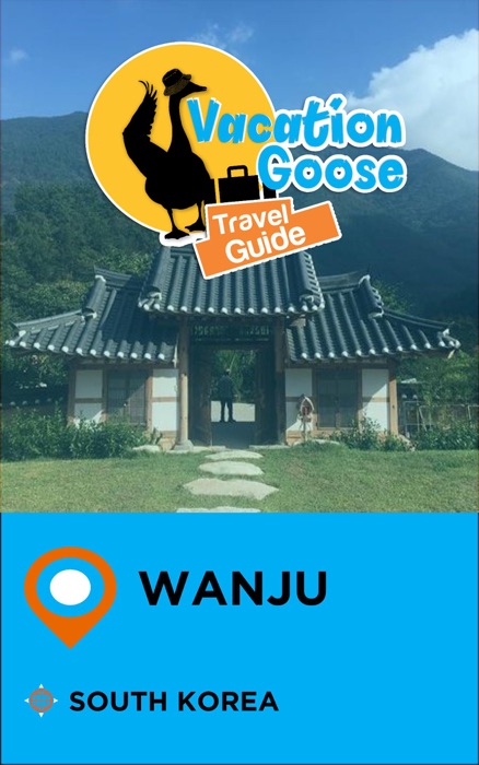 Vacation Goose Travel Guide Wanju South Korea