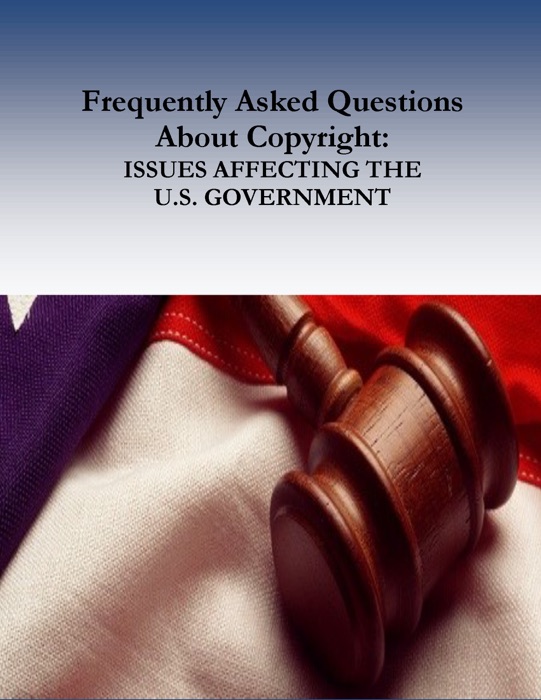 Frequently Asked Questions About Copyright: Issues Affecting the U.S. Government