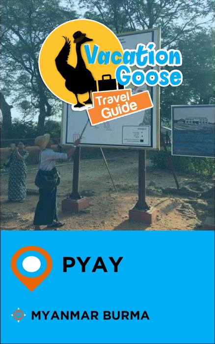 Vacation Goose Travel Guide Pyay Myanmar Burma