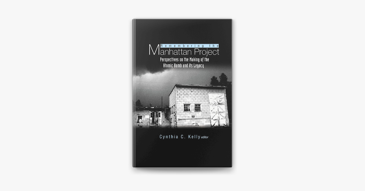 Remembering The Manhattan Project Perspectives On The Making Of The Atomic Bomb Its Legacy On Apple Books