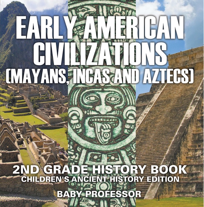 Early American Civilization (Mayans, Incas and Aztecs): 2nd Grade History Book  Children's Ancient History Edition