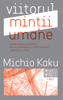Viitorul minții umane. O investigație științifică pentru înțelegerea și îmbunătățirea capacității minții - Michio Kaku