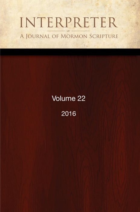 Interpreter: A Journal of Mormon Scripture, Volume 22 (2016)