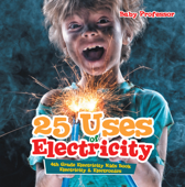 25 Uses of Electricity 4th Grade Electricity Kids Book Electricity & Electronics - Baby Professor