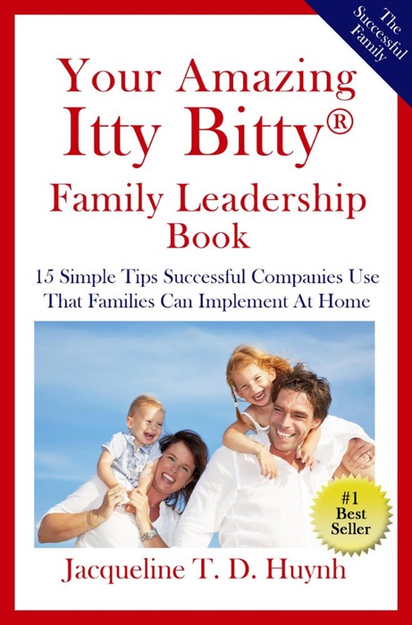 Your Amazing Itty Bitty Family Leadership Book: 15 Simple Tips Successful Companies Use  That Parents Can Implement At Home