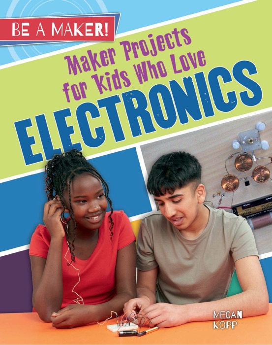 Maker Projects for Kids Who Love Electronics