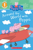 Around the World with Peppa (Peppa Pig: Scholastic Reader, Level 1) - Scholastic & Eone