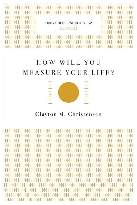 How Will You Measure Your Life? (Harvard Business Review Classics)