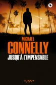 Jusqu'à l'impensable - Michael Connelly