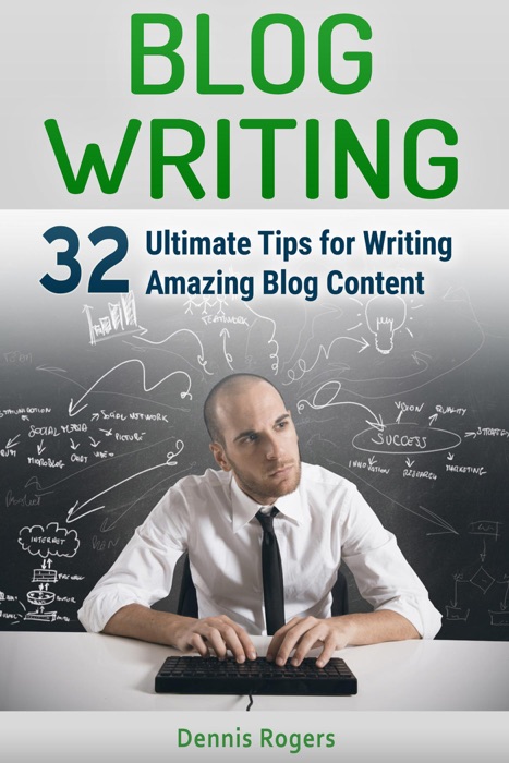 Blog Writing: 32 Ultimate Tips for Writing Amazing Blog Content