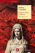 Il fuoco sacro di Roma - Andrea Carandini