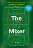 The Mixer: The Story of Premier League Tactics, from Route One to False Nines - Michael Cox