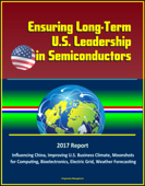 Ensuring Long-Term U.S. Leadership in Semiconductors: 2017 Report, Influencing China, Improving U.S. Business Climate, Moonshots for Computing, Bioelectronics, Electric Grid, Weather Forecasting - Progressive Management