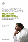 Mio caro Neandertal - Silvana Condemi & François Savatier