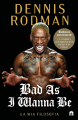 Bad As I Wanna Be. La mia filosofia - Dennis Rodman