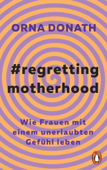 Regretting Motherhood - Orna Donath