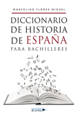 Diccionario de Historia de España para Bachilleres - Marcelino Flórez Miguel
