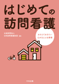 はじめての訪問看護 ―おさえておきたい心がまえと仕事術 - 公益財団法人日本訪問看護財団