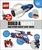 Build a Rocket and Other Great LEGO Ideas - DK