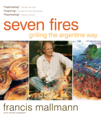 Seven Fires - Francis Mallmann & Peter Kaminsky