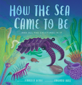 How the Sea Came to Be - Jennifer Berne