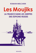 Les Moujiks. La France dans les griffes des espions russes - Romain Mielcarek
