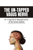 The Un-Tapped Vagus Nerve: An 11-Step Path To Taking Back Control Of Your Chronic Condition - Casey Williams