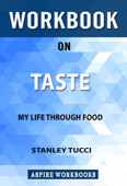 Workbook on Taste: My Life Through Food by Stanley Tucci : Summary Study Guide - Aspire Workbook