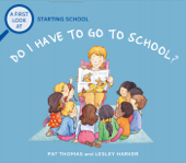 Starting School: Do I Have to Go to School? - Pat Thomas & Lesley Harker