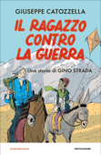 Il ragazzo contro la guerra. Una storia di Gino Strada - Giuseppe Catozzella