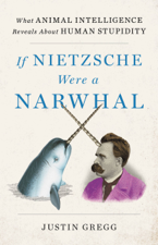 If Nietzsche Were a Narwhal - Justin Gregg Cover Art