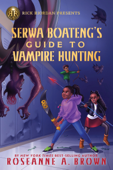 Serwa Boateng's Guide to Vampire Hunting (Volume 1) - Roseanne A. Brown