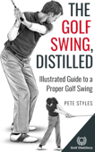 The Golf Swing, Distilled - Pete Styles