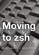 Moving to zsh Moving to zsh