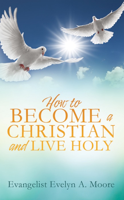 HOW TO BECOME A CHRISTIAN AND LIVE HOLY