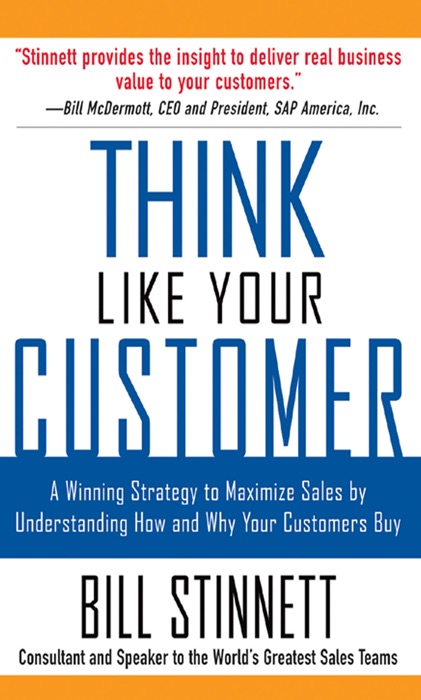 Think Like Your Customer: A Winning Strategy to Maximize Sales by Understanding and Influencing How and Why Your Customers Buy