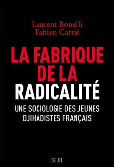 La fabrique de la radicalité - Une sociologie des jeunes djihadistes français - Laurent Bonelli & Fabien Carrie