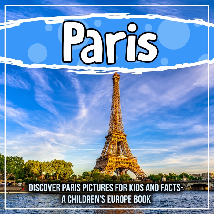 Paris: Discover Paris Pictures For Kids And Facts- A Children's Europe Book