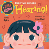 Baby Loves the Five Senses: Hearing! - Ruth Spiro & Irene Chan