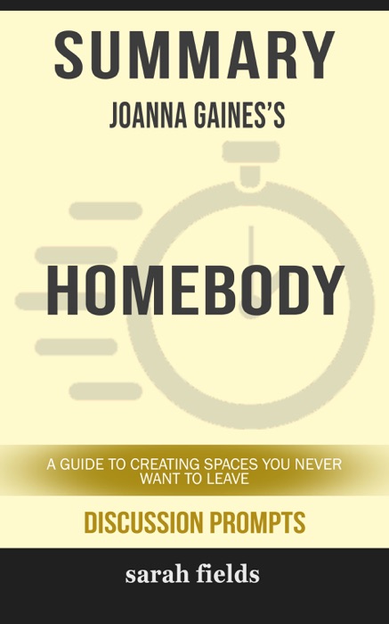 Summary of Homebody: A Guide to Creating Spaces You Never Want to Leave by Joanna Gaines (Discussion Prompts)