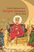 L'Empire islamique. VIIe-XIe siècles - Gabriel Martinez-Gros