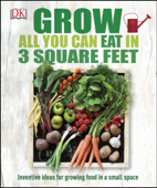 Grow All You Can Eat in 3 Square Feet - DK