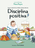 Seis cuentos para educar en disciplina positiva - Álava Reyes Centro de Psicología