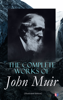 The Complete Works of John Muir (Illustrated Edition) - John Muir