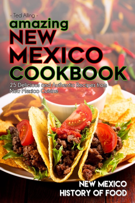 Amazing New Mexico Cookbook: 25 Delicious and Authentic Recipes From New Mexico Cuisine - New Mexico History of Food